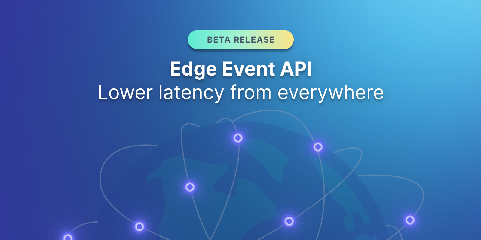 Featured image for Edge Event API Beta: Lower latency from everywhere blog post