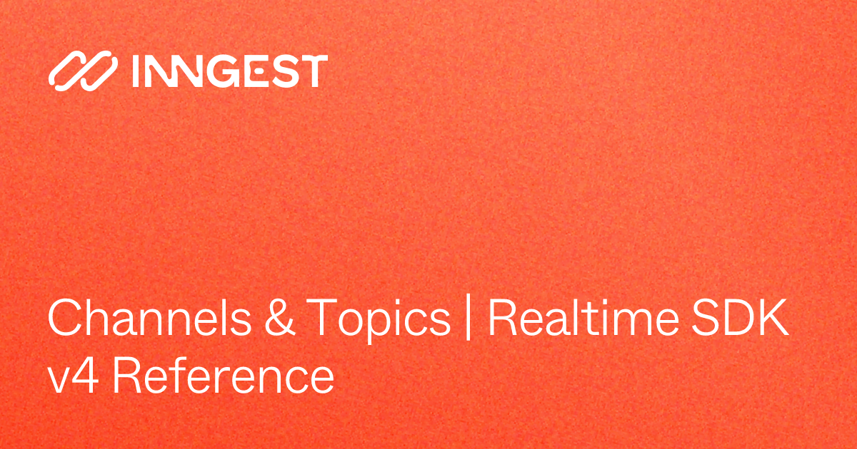 Channels & Topics | Realtime SDK v4 Reference - Inngest Docs
