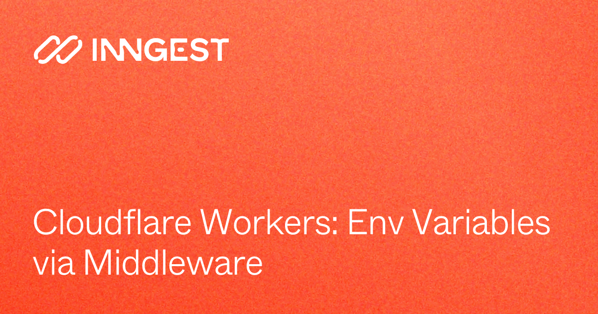 Cloudflare Workers: Env Variables via Middleware - Inngest Docs