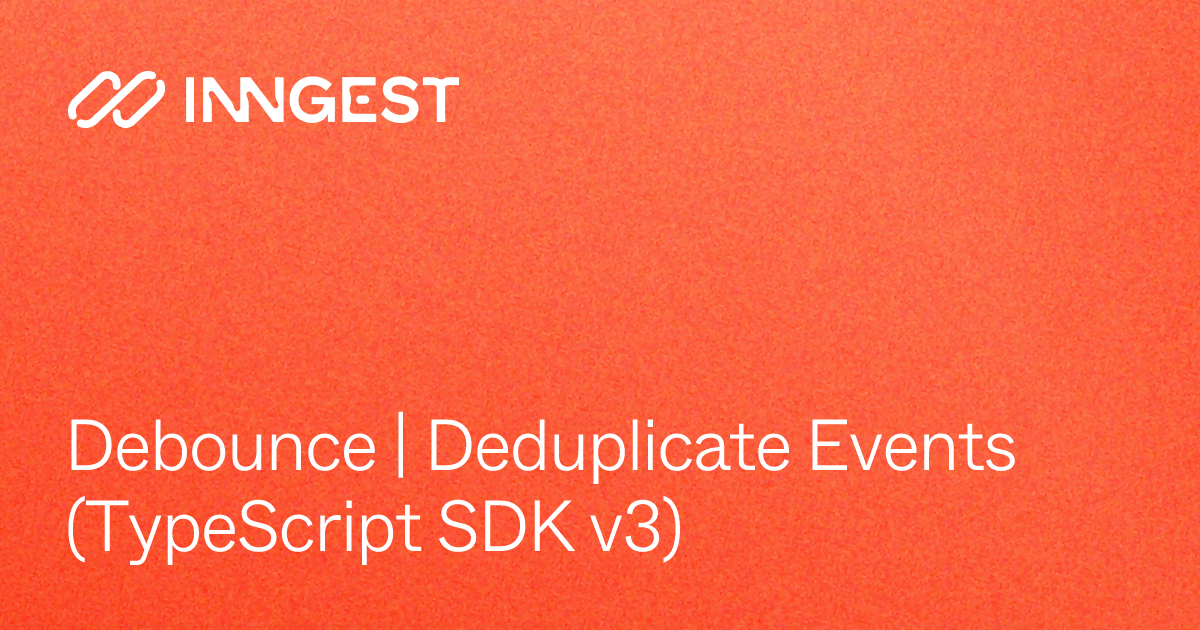 Debounce | Deduplicate Events (TypeScript SDK v3) - Inngest Docs