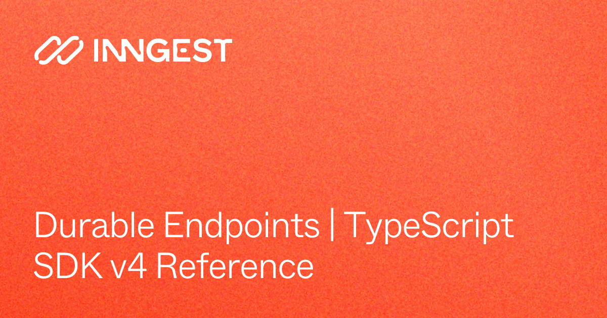 Durable Endpoints | TypeScript SDK v4 Reference - Inngest Docs