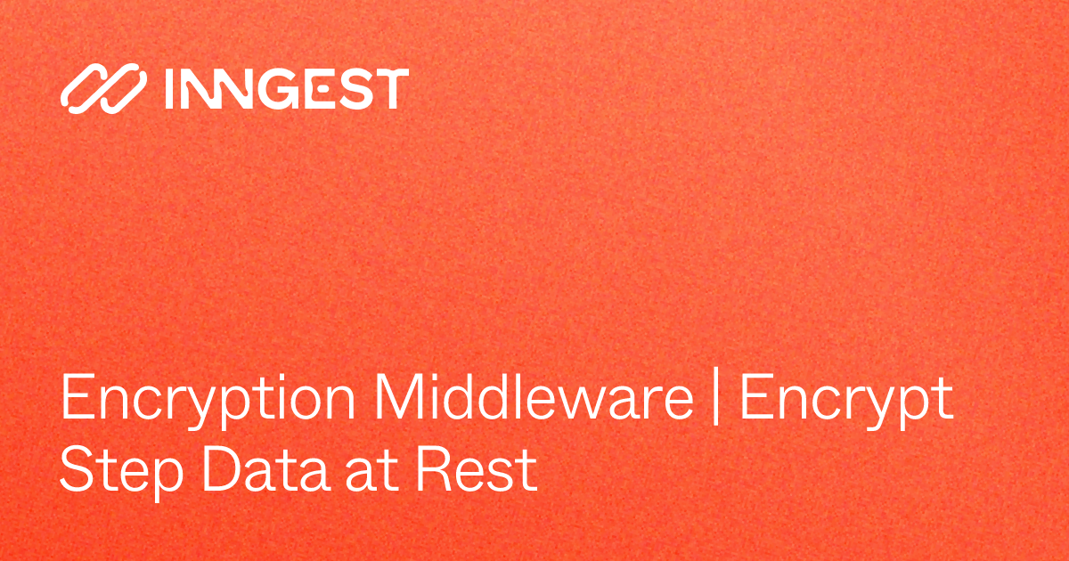 Encryption Middleware | Encrypt Step Data at Rest - Inngest Docs