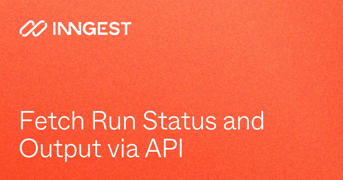 Fetch Run Status and Output via API - Inngest Docs