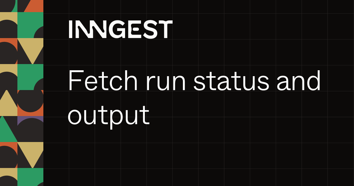 Fetch run status and output - Inngest Documentation
