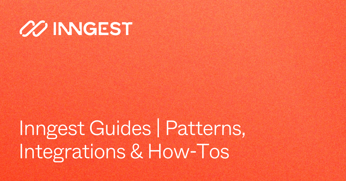 Inngest Guides | Patterns, Integrations & How-Tos - Inngest Docs