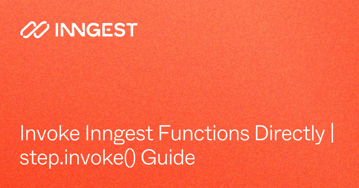 Invoke Inngest Functions Directly | step.invoke() Guide - Inngest Docs