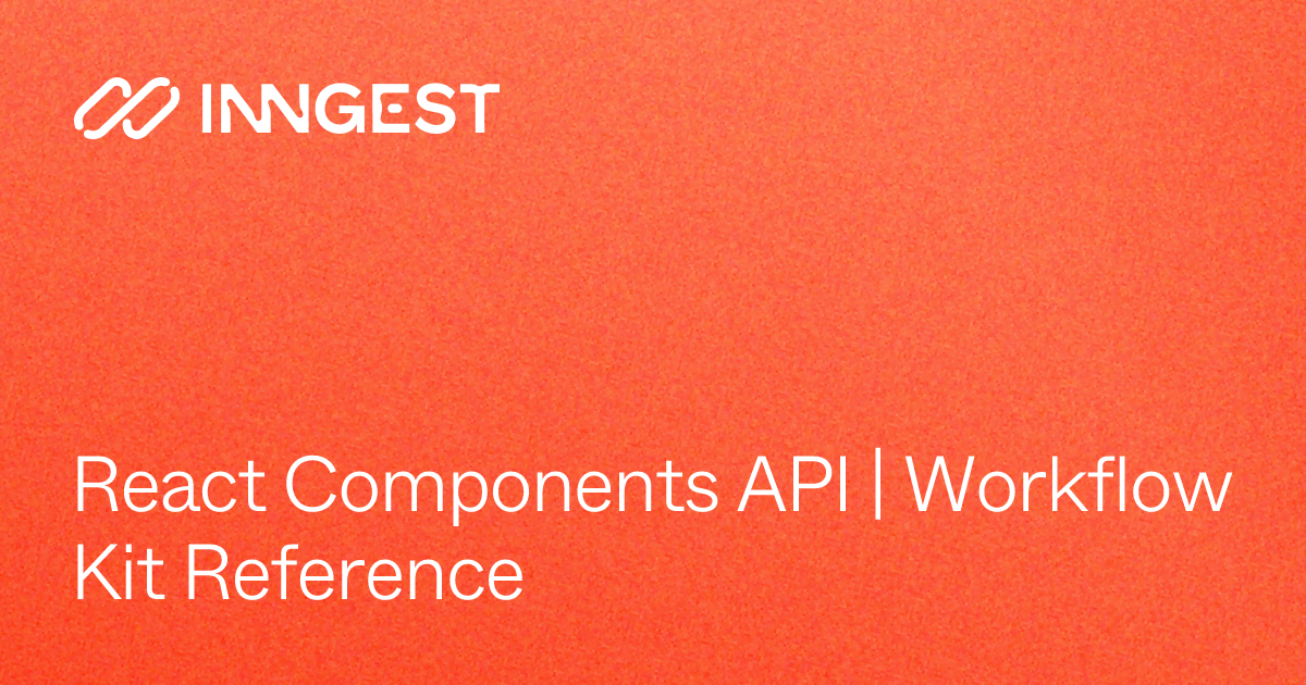 React Components API | Workflow Kit Reference - Inngest Docs