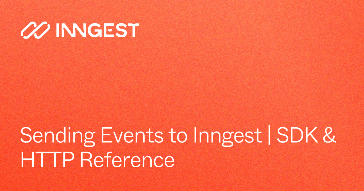 Sending Events to Inngest | SDK & HTTP Reference - Inngest Docs