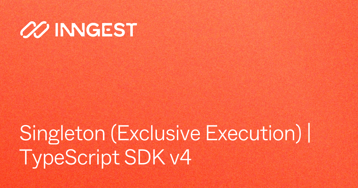 Singleton (Exclusive Execution) | TypeScript SDK v4 - Inngest Docs
