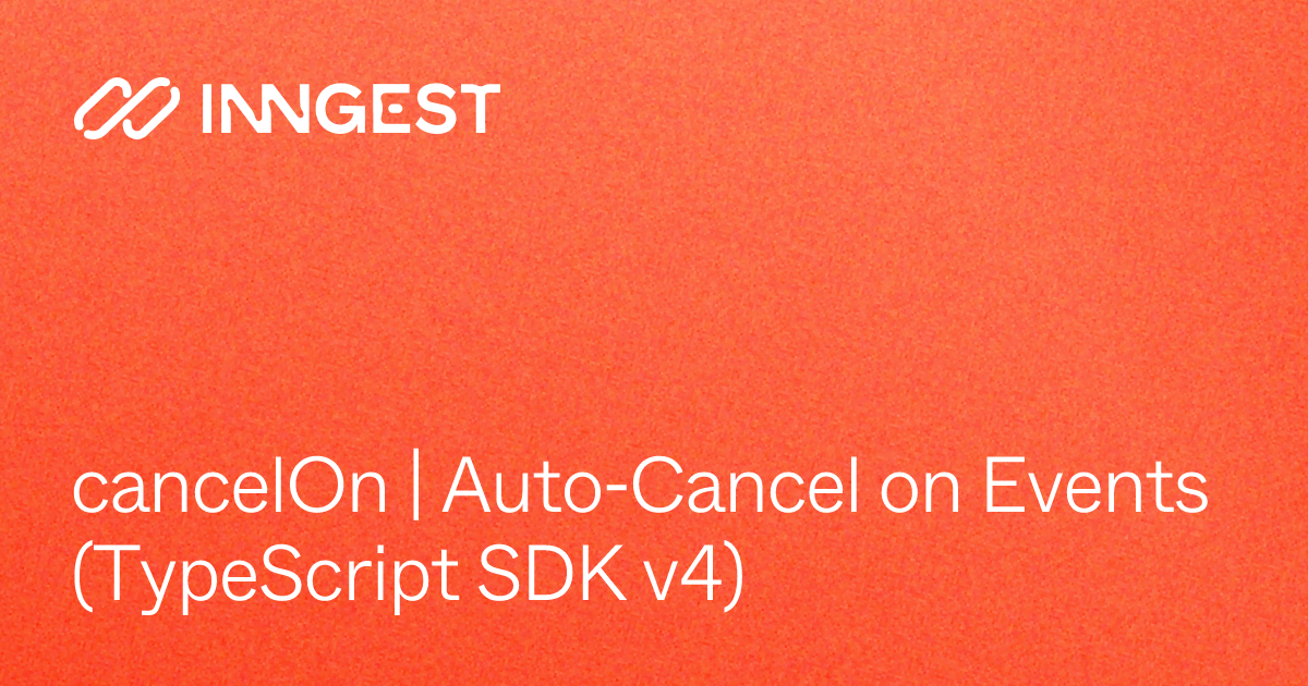 cancelOn | Auto-Cancel on Events (TypeScript SDK v4) - Inngest Docs