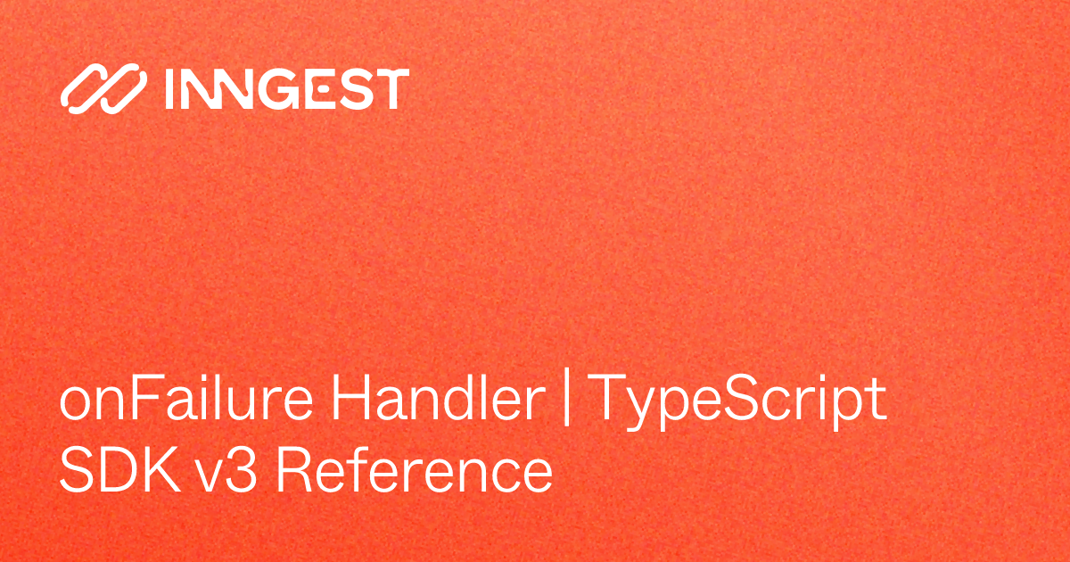 onFailure Handler | TypeScript SDK v3 Reference - Inngest Docs