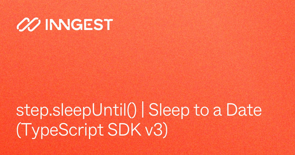 step.sleepUntil() | Sleep to a Date (TypeScript SDK v3) - Inngest Docs