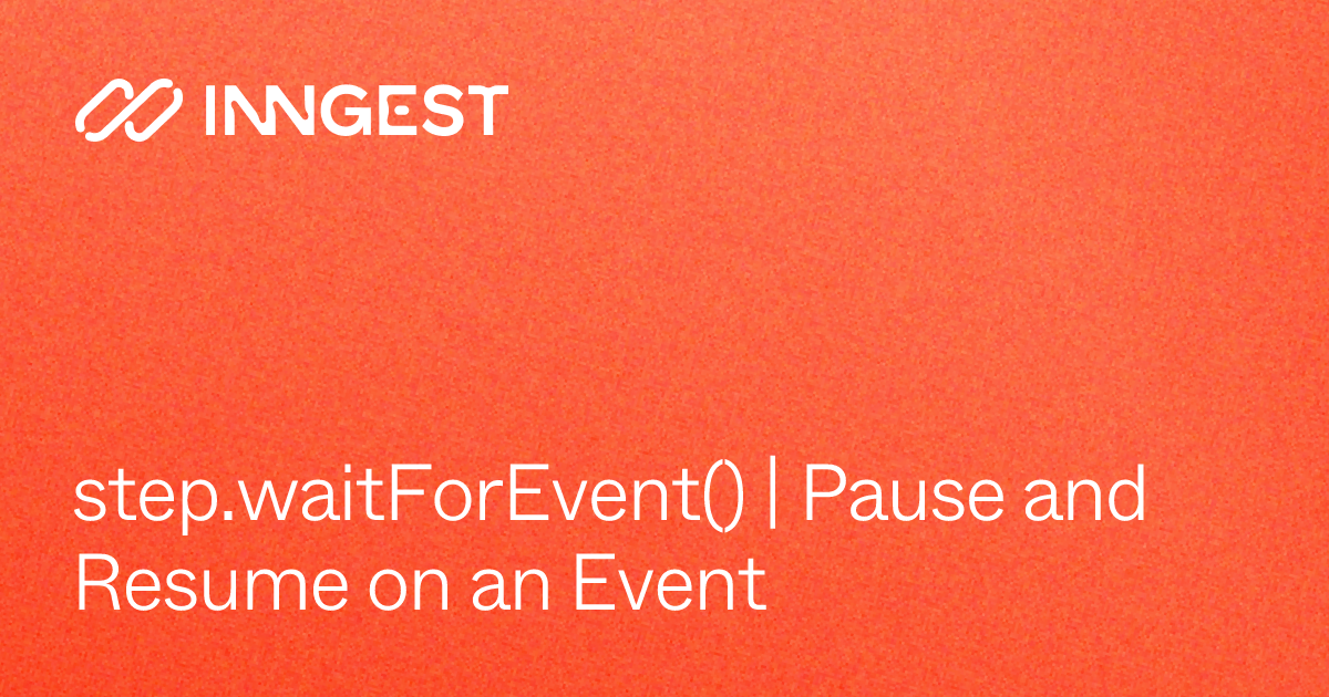 step.waitForEvent() | Pause and Resume on an Event - Inngest Docs
